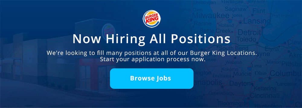 Now Hiring All Positions. We're looking to fill many positions at our Burger King Locations. Start your application process now.